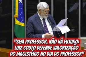 No Dia do Professor o deputado Luiz Couto homenageia educadores e defende investimentos estruturantes na educação